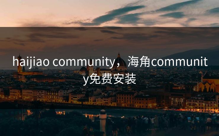 haijiao community，海角community免费安装